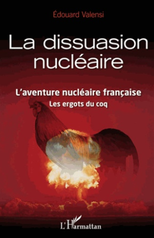 La dissuasion nucléaire. L'aventure nucléaire française ; Les ergots du coq