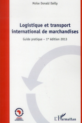 Logistique et transport international de marchandises. Guide pratique, Edition 2013
