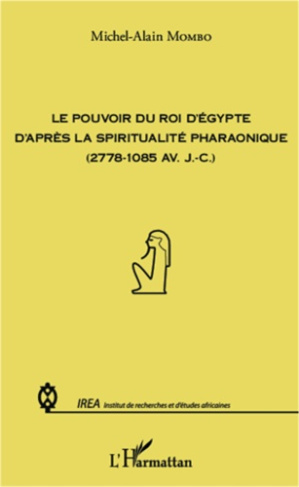 Le pouvoir du roi d'Egypte d'après la spiritualité pharaonique (2778-1085 avant J-C)