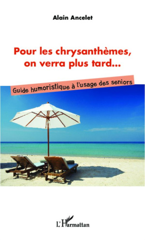 Pour les chrysanthèmes, on verra plus tard... Guide humoristique à l'usage des seniors