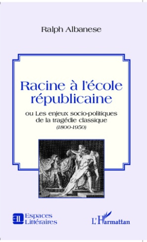 Racine à l'école républicaine. Ou les enjeux socio-politiques de la tragédie classique (1800-1950)