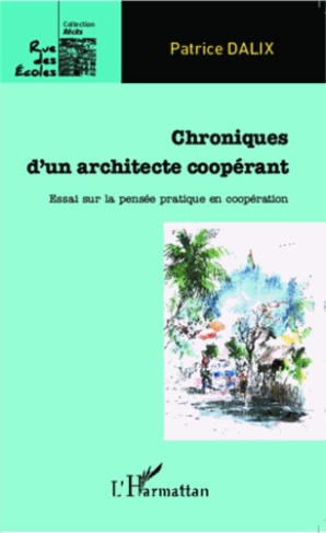 Chroniques d'un architecte coopérant. Essai sur la pensée pratique en coopération