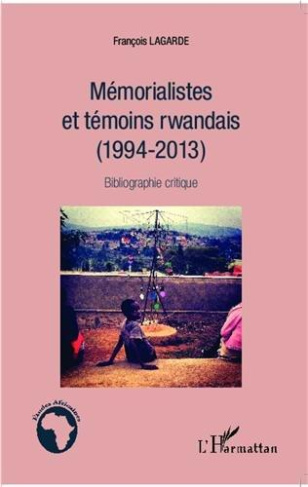 Mémorialistes et témoins rwandais (1994-2013). Bibliographie critique