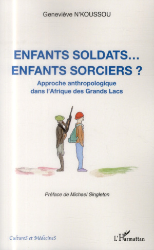Enfants soldats... enfants sorciers ? Approche anthropologique dans l'Afrique des Grands Lacs
