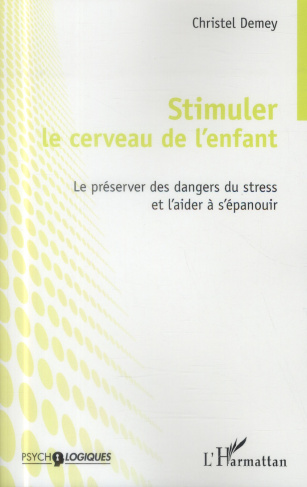 Stimuler le cerveau de l'enfant. Le préserver des dangers du stress et l'aider à s'épanouir
