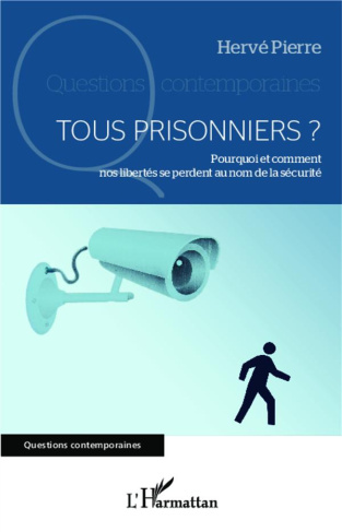 Tous prisonniers ? Pourquoi et comment nos libertés se perdent au nom de la sécurité