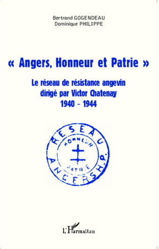 Angers, honneur et patrie. Le réseau de résistance angevin dirigé par Victor Chatenay (1940-1944)
