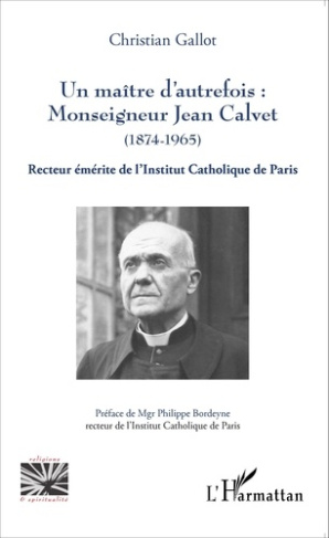 Un maître d'autrefois : Monseigneur Jean Calvet (1874-1965). Recteur émérite de l'Institut Catholiqu