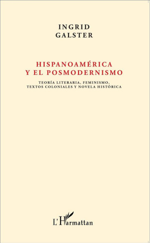 HISPANOAMERICA Y EL POSMODERNISMO - TEORIA LITERARIA, FEMINISMO, TEXTOS COLONIALES Y NOVELA HISTORIC