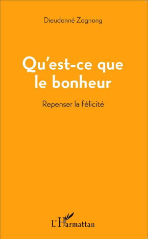Qu'est-ce que le bonheur. Repenser la félicité