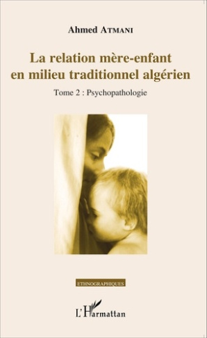 La relation mère-enfant en milieu traditionnel algérien. Tome 2, Psychopathologie