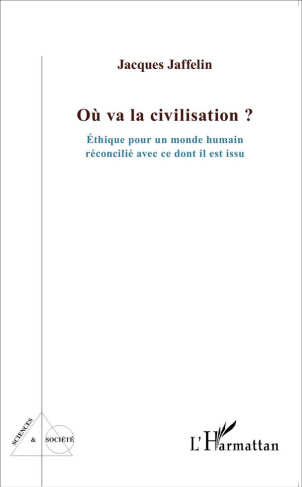 Où va la civilisation ? Ethique pour un monde humain réconcilié avec ce dont il est issu