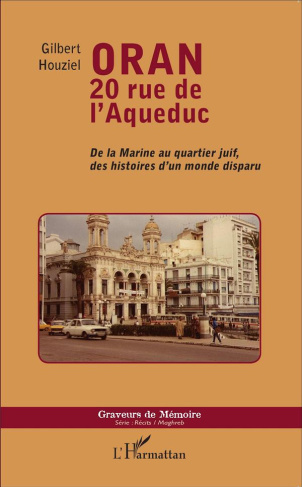 Oran, 20 rue de l'Aqueduc. De la Marine au quartier juif, des histoires d'un monde disparu