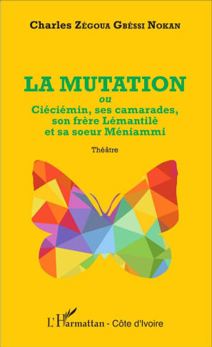 La mutation. Ou Ciéciémin, ses camarades, son frère Lémantilè et sa soeur Méniammi