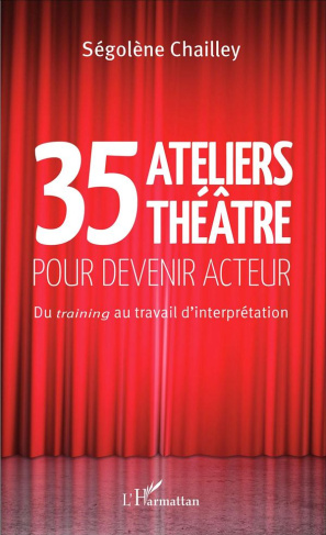 35 ateliers théâtre pour devenir acteur. Du training au travail d'interprétation