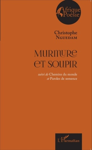 Murmure et soupir. Suivi de Chemins du monde et Paroles de semence