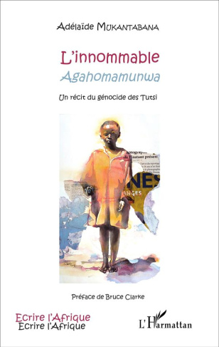 L'innommable (Agahomamunwa). Un récit du génocide des Tutsi