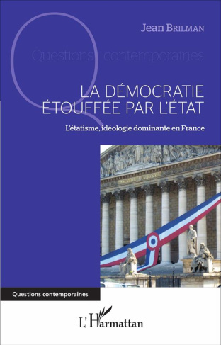 La démocratie étouffée par l'Etat. L'étatisme, idéologie dominante en France