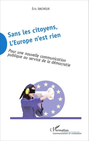 Sans les citoyens, l'Europe n'est rien. Pour une nouvelle communication publique au service de la dé