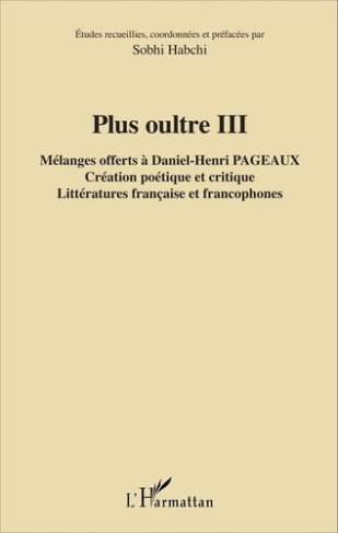Plus oultre. Mélanges offerts à Daniel-Henri Pageaux Tome 3, Création poétique et critique, littérat
