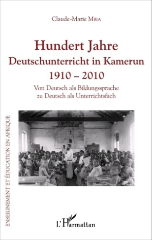 Hundert Jahre Deutschunterricht in Kamerun 1910 - 2010. Von Deutsch als Bildungssprache zu Deutsch a