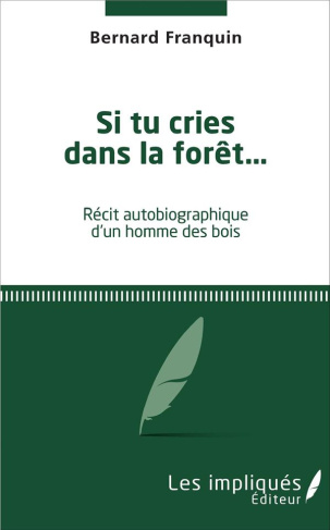 Si tu cries dans la forêt... Récit autobiographique d'un homme des bois