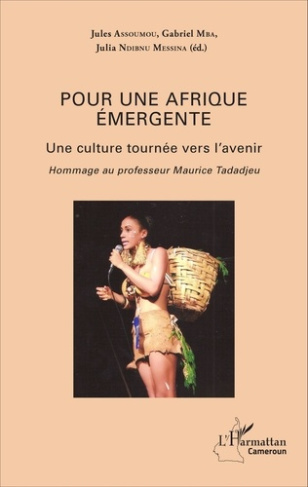 Pour une Afrique émergente. Une culture tournée vers l'avenir, hommage au professeur Maurice Tadadje