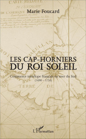 Les Cap-horniers du Roi Soleil. Commerce interlope français en mer du Sud (1698-1724)