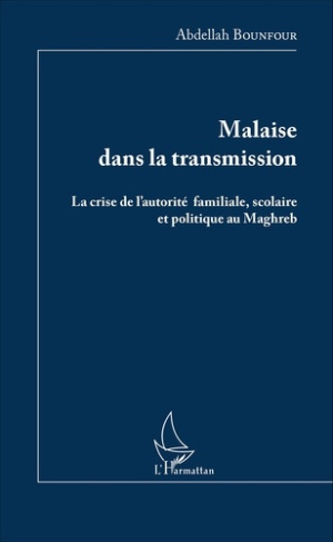Malaise dans la transmission. La crise de l'autorité familiale, scolaire et politique au Maghreb
