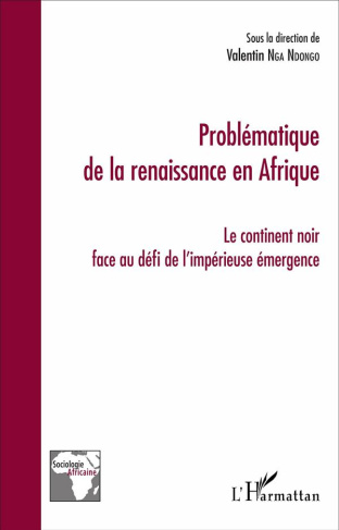 Problématique de la renaissance en Afrique. Le continent noir face au défi de l'impérieuse émergence