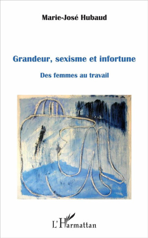 Grandeur, sexisme et infortune. Des femmes au travail