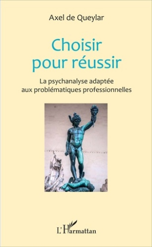 Choisir pour réussir. La psychanalyse adaptée aux problématiques professionnelles