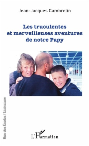 Les truculentes et merveilleuses aventures de notre papy. Roman