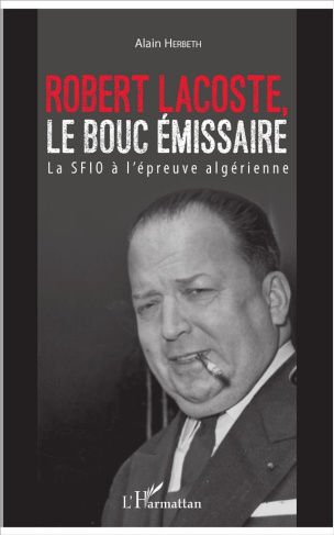 Robert Lacoste, le bouc émissaire. La SFIO à l'épreuve algérienne