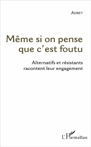 Même si on pense que c'est foutu. Alternatifs et résistants racontent leur engagement