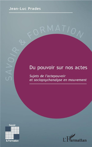Du pouvoir sur nos actes. Sujets de l'actepouvoir et sociopsychanalyse en mouvement