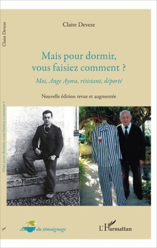 Mais pour dormir, vous faisiez comment ? Moi, Ange Ayora, résistant, déporté, Edition revue et augme