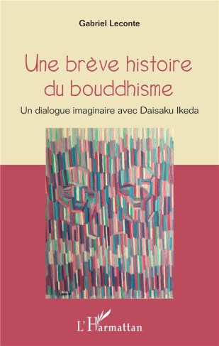 Une brève histoire du bouddhisme. Un dialogue imaginaire avec Daisaku Ikeda