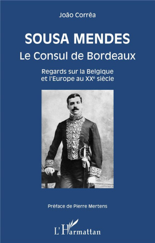 Sousa Mendes Le Consul de Bordeaux. Regards sur la Belgique et l'Europe au XXe siècle