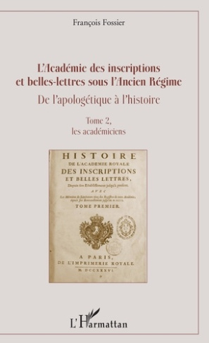L'Académie des inscriptions et belles-lettres sous l'Ancien Régime ; De l'apologétique à l'histoire.