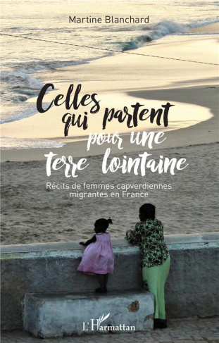 Celles qui partent pour une terre lointaine. Récits de femmes capverdiennes migrantes en France