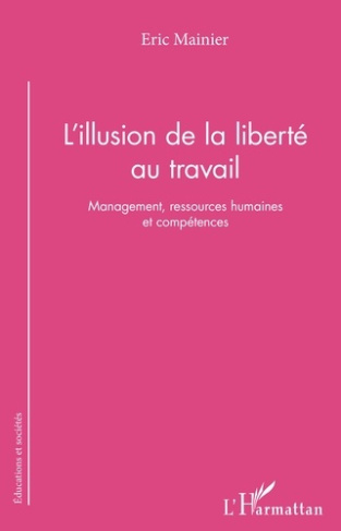 L'Illusion de la liberté au travail. Management, ressources humaines et compétences
