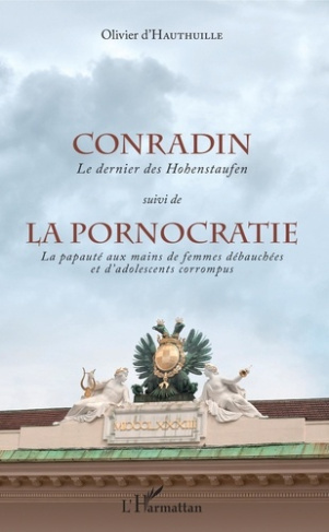 Conradin, le dernier des Hohenstaufen suivi de La pornocratie, la papauté aux mains de femmes débauc