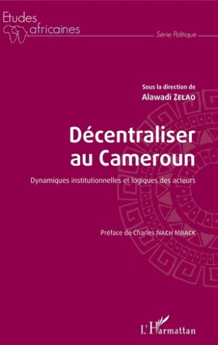 Décentraliser au Cameroun. Dynamiques institutionnelles et logiques des acteurs