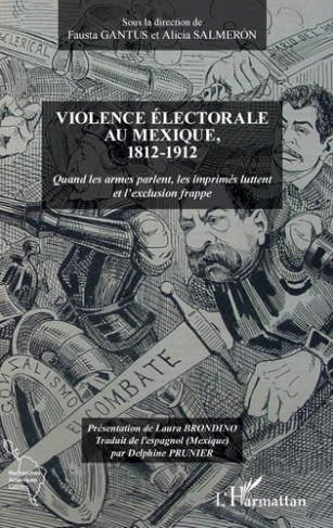 Violence électorale au Mexique, 1812-1912. Quand les armes parlent, les imprimés luttent et l'exclus