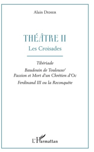 Théâtre. Tome 2, Les croisades : Tibériade ; Baudouin de Toulouse ; Passion et mort d'un chrétien d'