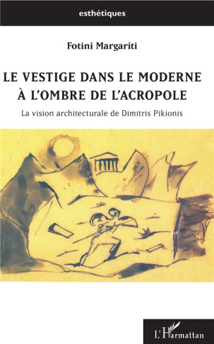 Le vestige dans le moderne à l'ombre de l'Acropole. La vision architecturale de Dimitris Pikionis