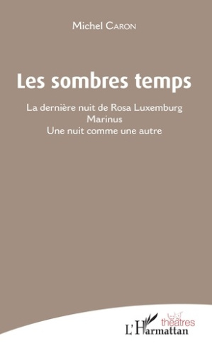 Les sombres temps. La dernière nuit de Rosa Luxemburg ; Marinus ; Une nuit comme une autre