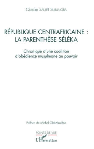 République centrafricaine : la parenthèse Séléka. Chronique d'une coalition d'obédience musulmane au