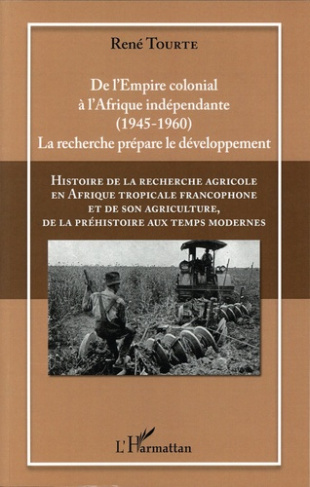 Histoire de la recherche agricole en Afrique tropicale francophone et de son agriculture, de la préh